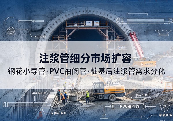 兴隆台注浆管细分市场扩容，隧道钢花小导管、PVC 袖阀管、桩基后注浆管需求分化